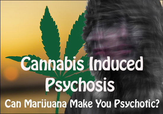 Can Marijuana Make You Psychotic? - Cannabis Induced Psychosis